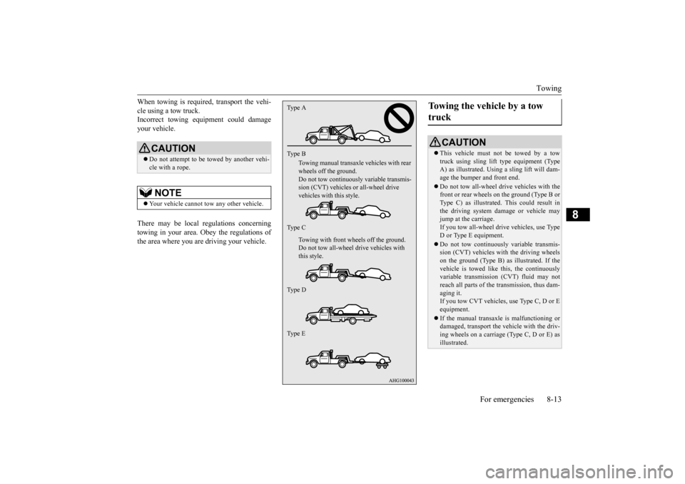 MITSUBISHI LANCER 2015 8.G Owners Manual Towing 
For emergencies 8-13
8
When towing is required, transport the vehi- cle using a tow truck. Incorrect towing equipment could damage your vehicle. There may be local regulations concerning towin