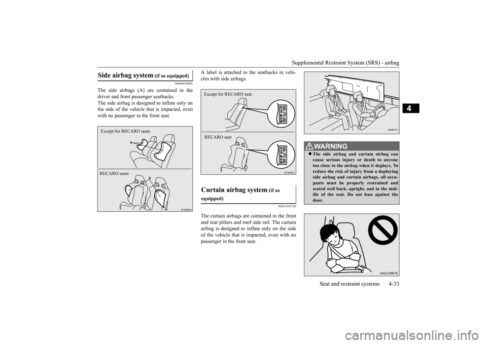 MITSUBISHI LANCER 2015 8.G Owners Manual Supplemental Restraint System (SRS) - airbag
Seat and restraint systems 4-33
4
N00408100405
The side airbags (A) are contained in the driver and front passenger seatbacks.The side airbag is designed MITSUBISHI LANCER 2015 8.G Owners Manual Supplemental Restraint System (SRS) - airbag
Seat and restraint systems 4-33
4
N00408100405
The side airbags (A) are contained in the driver and front passenger seatbacks.The side airbag is designed
