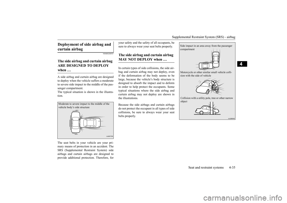 MITSUBISHI LANCER 2015 8.G Owners Manual Supplemental Restraint System (SRS) - airbag
Seat and restraint systems 4-35
4
N00408200507
A side airbag and curtain airbag are designed to deploy when the vehicle suffers a moderateto severe side i MITSUBISHI LANCER 2015 8.G Owners Manual Supplemental Restraint System (SRS) - airbag
Seat and restraint systems 4-35
4
N00408200507
A side airbag and curtain airbag are designed to deploy when the vehicle suffers a moderateto severe side i
