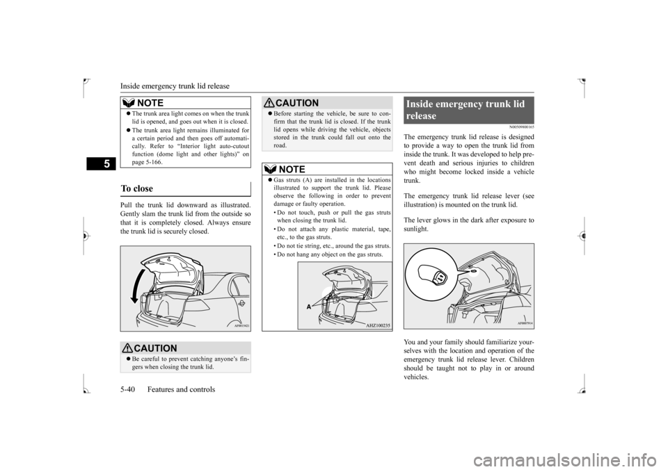 MITSUBISHI LANCER 2017 8.G Owners Manual Inside emergency trunk lid release 5-40 Features and controls
5
Pull the trunk lid downward as illustrated. Gently slam the trunk lid from the outside sothat it is completely closed. Always ensure the