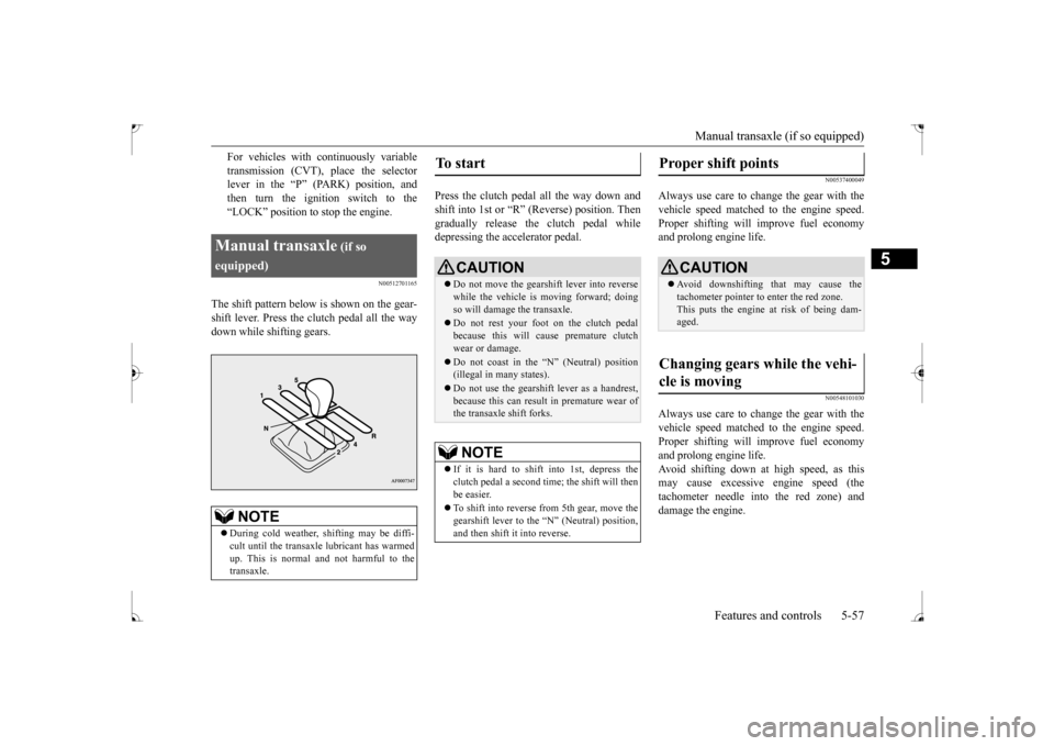 MITSUBISHI LANCER 2017 8.G Owners Manual Manual transaxle (if so equipped) 
Features and controls 5-57
5
For vehicles with continuously variable transmission (CVT), place the selector lever in the “P” (PARK) position, and then turn the i