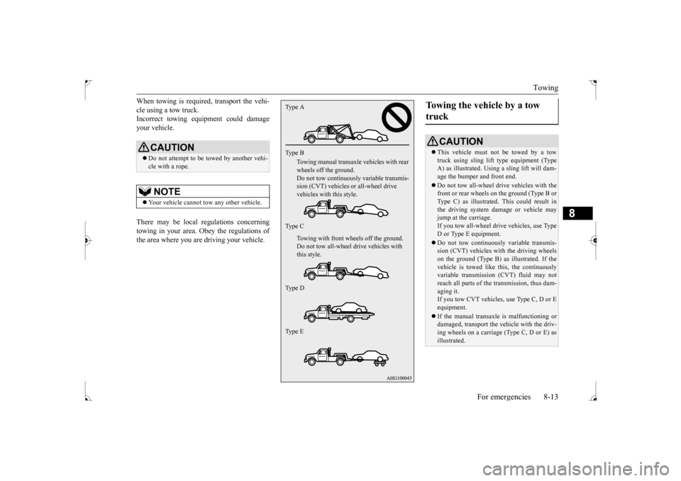 MITSUBISHI LANCER 2017 8.G Owners Manual Towing 
For emergencies 8-13
8
When towing is required, transport the vehi- cle using a tow truck. Incorrect towing equipment could damage your vehicle. There may be local regulations concerning towin