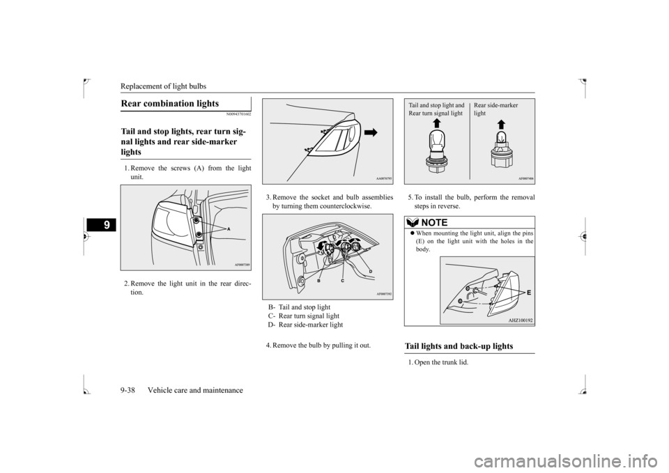 MITSUBISHI LANCER 2017 8.G Owners Manual Replacement of light bulbs 9-38 Vehicle care and maintenance
9
N00943701602
1. Remove the screws (A) from the light unit. 2. Remove the light unit in the rear direc- tion. 
3. Remove the socket and bu