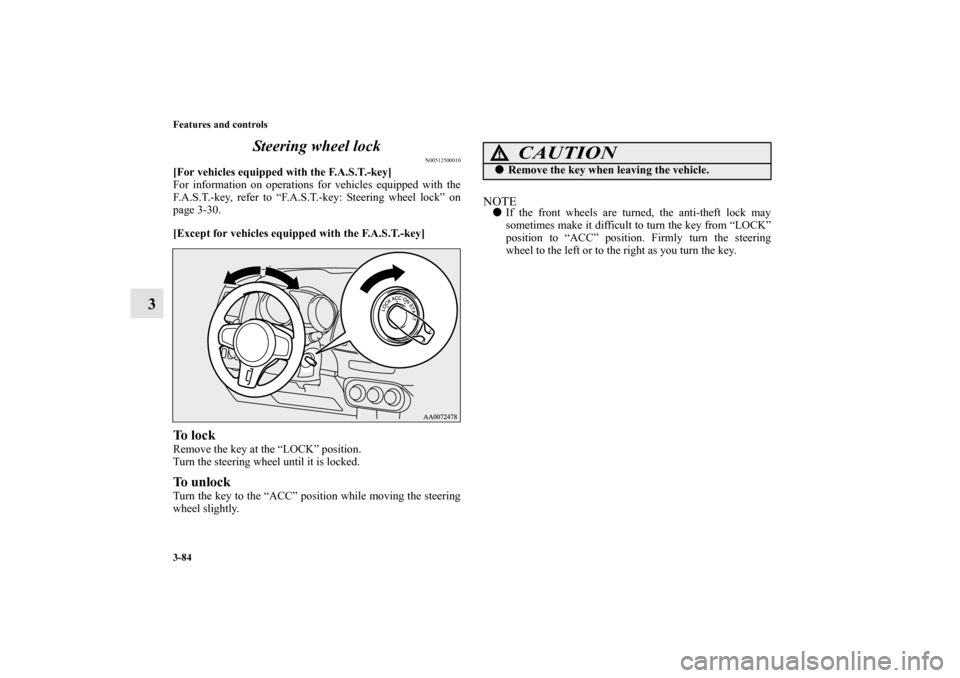 MITSUBISHI LANCER EVOLUTION 2010 10.G Owners Manual 3-84 Features and controls
3Steering wheel lock
N00512500010
[For vehicles equipped with the F.A.S.T.-key]
For information on operations for vehicles equipped with the
F.A.S.T.-key, refer to “F.A.S.