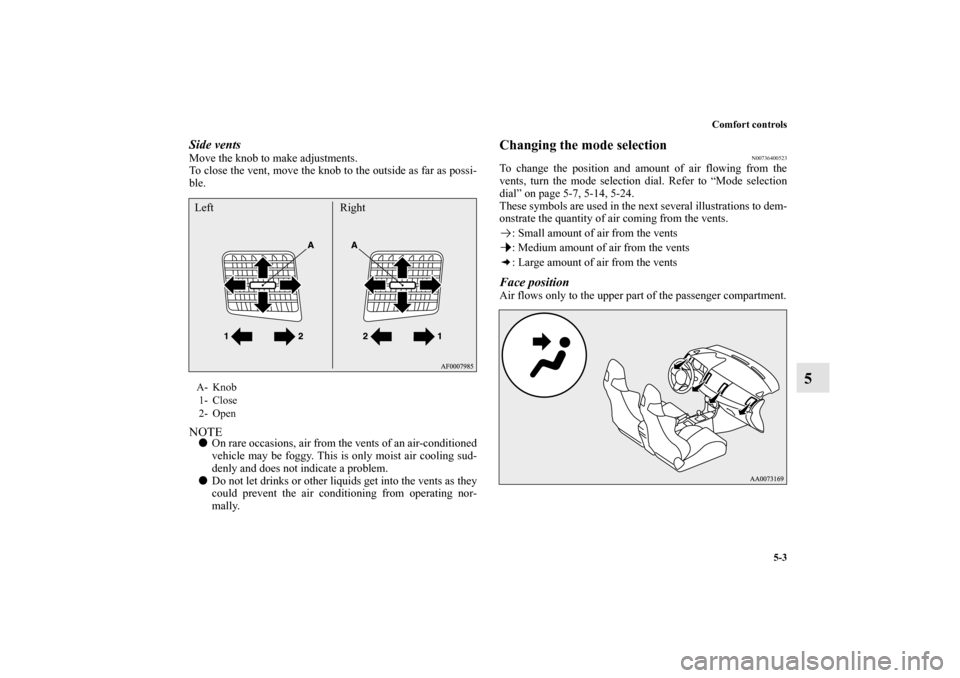 MITSUBISHI LANCER EVOLUTION 2010 10.G Owners Manual Comfort controls
5-3
5
Side ventsMove the knob to make adjustments.
To close the vent, move the knob to the outside as far as possi-
ble.NOTE
On rare occasions, air from the vents of an air-condition MITSUBISHI LANCER EVOLUTION 2010 10.G Owners Manual Comfort controls
5-3
5
Side ventsMove the knob to make adjustments.
To close the vent, move the knob to the outside as far as possi-
ble.NOTE
On rare occasions, air from the vents of an air-condition