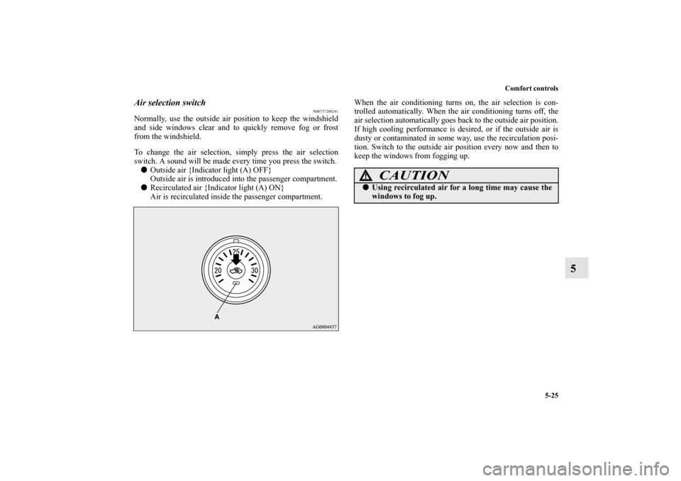 MITSUBISHI LANCER EVOLUTION 2010 10.G Owners Manual Comfort controls
5-25
5
Air selection switch
N00737200241
Normally, use the outside air position to keep the windshield
and side windows clear and to quickly remove fog or frost
from the windshield.
T MITSUBISHI LANCER EVOLUTION 2010 10.G Owners Manual Comfort controls
5-25
5
Air selection switch
N00737200241
Normally, use the outside air position to keep the windshield
and side windows clear and to quickly remove fog or frost
from the windshield.
T