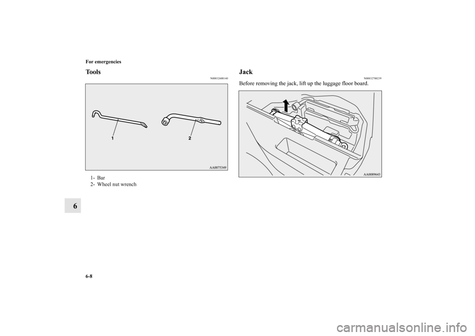 MITSUBISHI LANCER EVOLUTION 2010 10.G Owners Manual 6-8 For emergencies
6
Tools
N00832600140
Jack
N00832700239
Before removing the jack, lift up the luggage floor board.
1- Bar
2- Wheel nut wrench
BK0105501US.book  8 ページ  ２００９年８月１