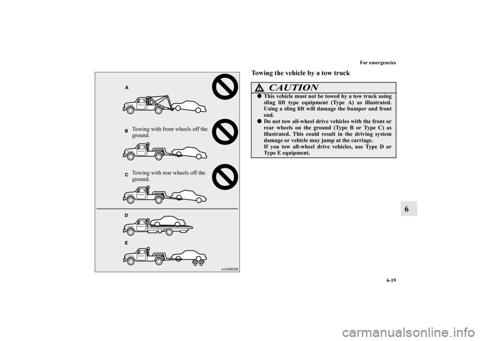 MITSUBISHI LANCER EVOLUTION 2010 10.G Owners Manual For emergencies
6-19
6
Towing the vehicle by a tow truck
Towing with front wheels off the 
ground.
Towing with rear wheels off the 
ground.
CAUTION
!
This vehicle must not be towed by a tow truck usi