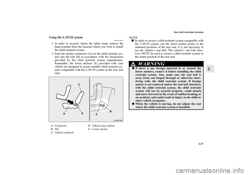 MITSUBISHI LANCER EVOLUTION 2010 10.G Owners Manual Seat and restraint systems
2-27
2
Using the LATCH system
N00419100160
1. In order to securely fasten the tether strap, remove the
head restraint from the location where you wish to install
the child r MITSUBISHI LANCER EVOLUTION 2010 10.G Owners Manual Seat and restraint systems
2-27
2
Using the LATCH system
N00419100160
1. In order to securely fasten the tether strap, remove the
head restraint from the location where you wish to install
the child r
