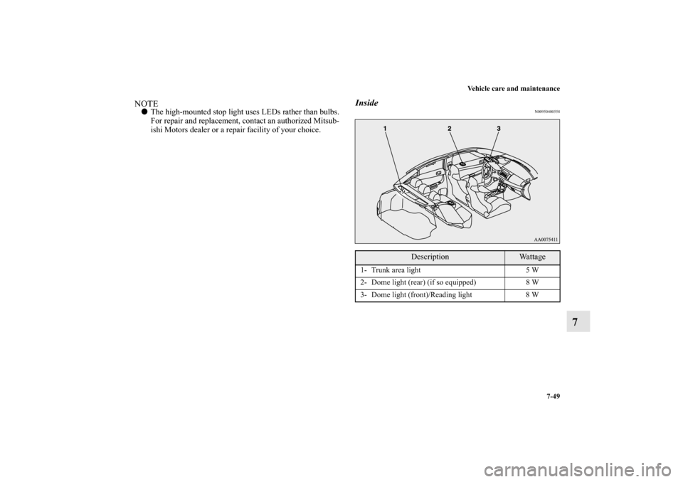 MITSUBISHI LANCER EVOLUTION 2010 10.G Owners Manual Vehicle care and maintenance
7-49
7
NOTE
The high-mounted stop light uses LEDs rather than bulbs.
For repair and replacement, contact an authorized Mitsub-
ishi Motors dealer or a repair facility of 