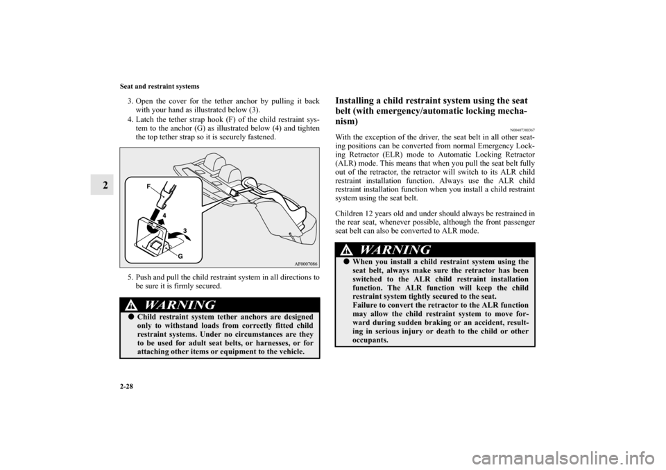 MITSUBISHI LANCER EVOLUTION 2010 10.G Owners Manual 2-28 Seat and restraint systems
2
3. Open the cover for the tether anchor by pulling it back
with your hand as illustrated below (3).
4. Latch the tether strap hook (F) of the child restraint sys-
tem MITSUBISHI LANCER EVOLUTION 2010 10.G Owners Manual 2-28 Seat and restraint systems
2
3. Open the cover for the tether anchor by pulling it back
with your hand as illustrated below (3).
4. Latch the tether strap hook (F) of the child restraint sys-
tem