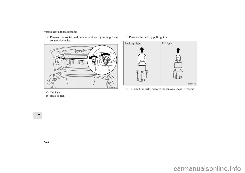 MITSUBISHI LANCER EVOLUTION 2010 10.G Owners Manual 7-66 Vehicle care and maintenance
7
2. Remove the socket and bulb assemblies by turning them
counterclockwise.3. Remove the bulb by pulling it out.
4. To install the bulb, perform the removal steps in