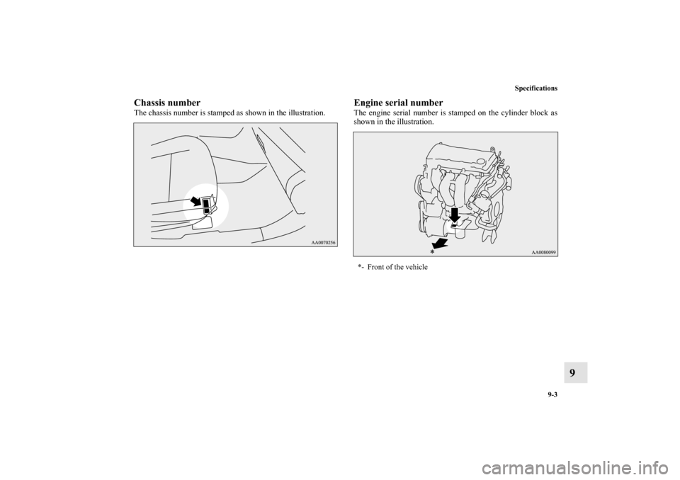 MITSUBISHI LANCER EVOLUTION 2010 10.G Owners Manual Specifications
9-3
9
Chassis numberThe chassis number is stamped as shown in the illustration.
Engine serial numberThe engine serial number is stamped on the cylinder block as
shown in the illustratio