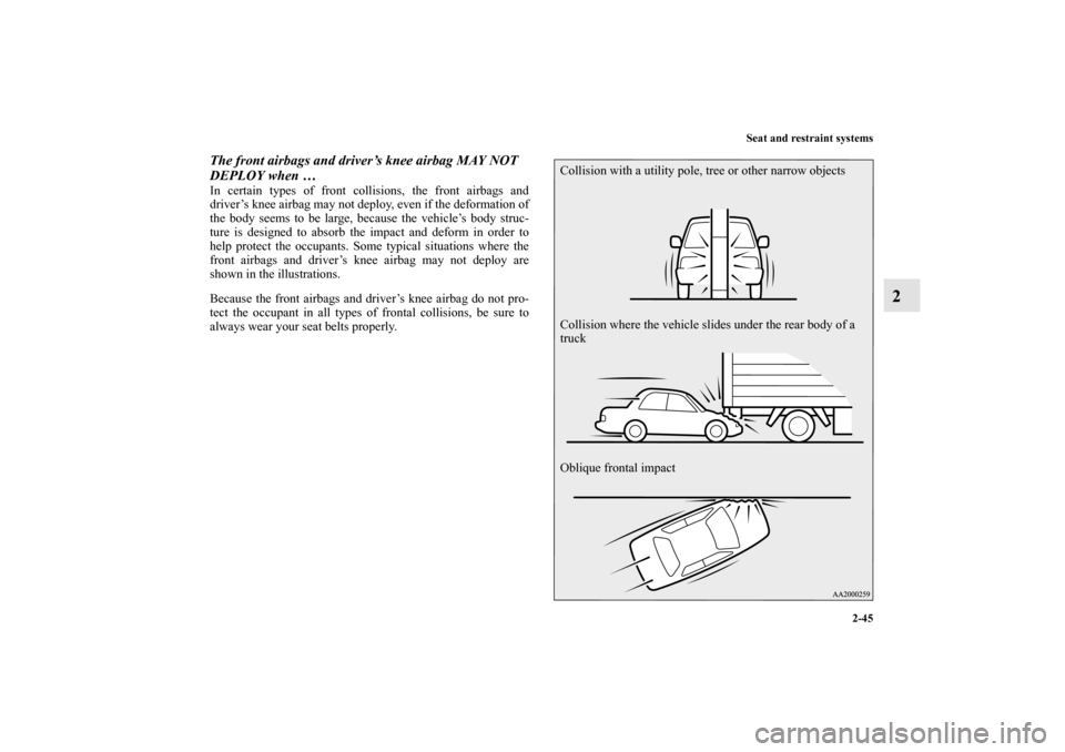 MITSUBISHI LANCER EVOLUTION 2010 10.G Owners Manual Seat and restraint systems
2-45
2
The front airbags and driver’s knee airbag MAY NOT 
DEPLOY when … In certain types of front collisions, the front airbags and
driver’s knee airbag may not deplo