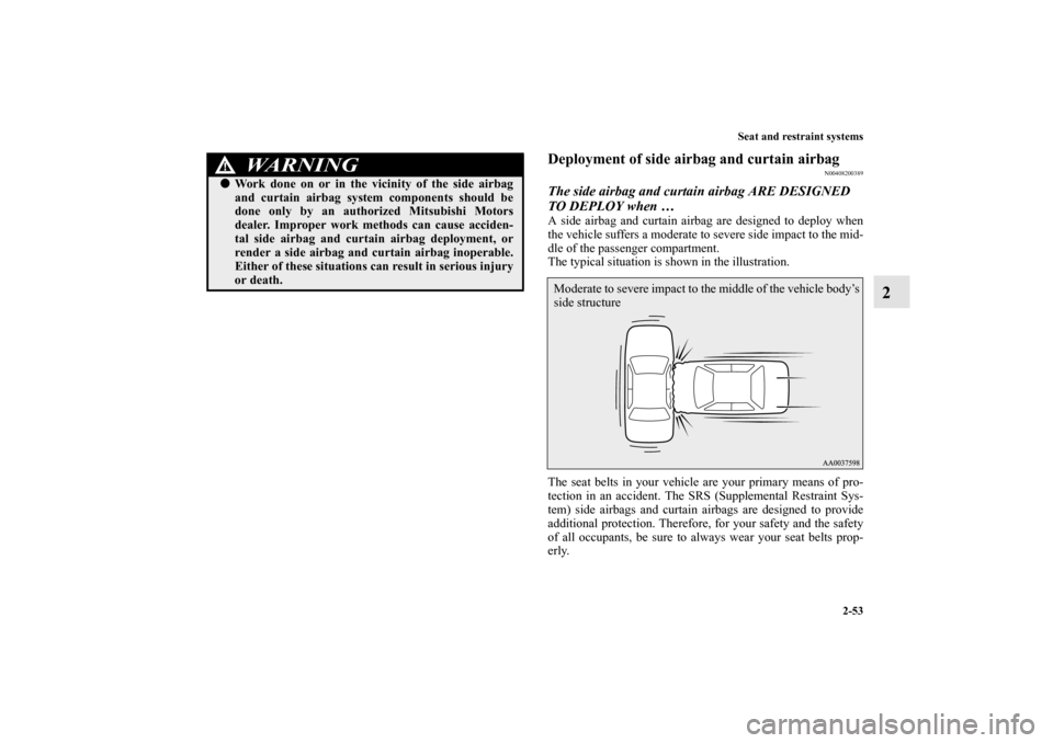 MITSUBISHI LANCER EVOLUTION 2010 10.G Owners Manual Seat and restraint systems
2-53
2
Deployment of side airbag and curtain airbag
N00408200389
The side airbag and curtain airbag ARE DESIGNED
TO DEPLOY when … A side airbag and curtain airbag are des MITSUBISHI LANCER EVOLUTION 2010 10.G Owners Manual Seat and restraint systems
2-53
2
Deployment of side airbag and curtain airbag
N00408200389
The side airbag and curtain airbag ARE DESIGNED
TO DEPLOY when … A side airbag and curtain airbag are des