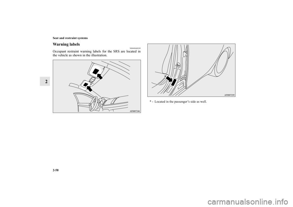 MITSUBISHI LANCER EVOLUTION 2010 10.G Owners Manual 2-58 Seat and restraint systems
2
Warning labels
N00408600309
Occupant restraint warning labels for the SRS are located in
the vehicle as shown in the illustration. 
* - Located in the passenger’s s