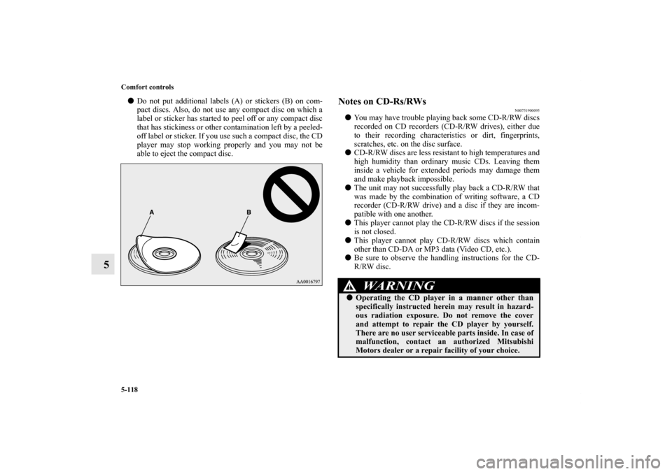 MITSUBISHI LANCER EVOLUTION 2011 10.G Owners Manual 5-118 Comfort controls
5
Do not put additional labels (A) or stickers (B) on com-
pact discs. Also, do not use any compact disc on which a
label or sticker has started to peel off or any compact disc