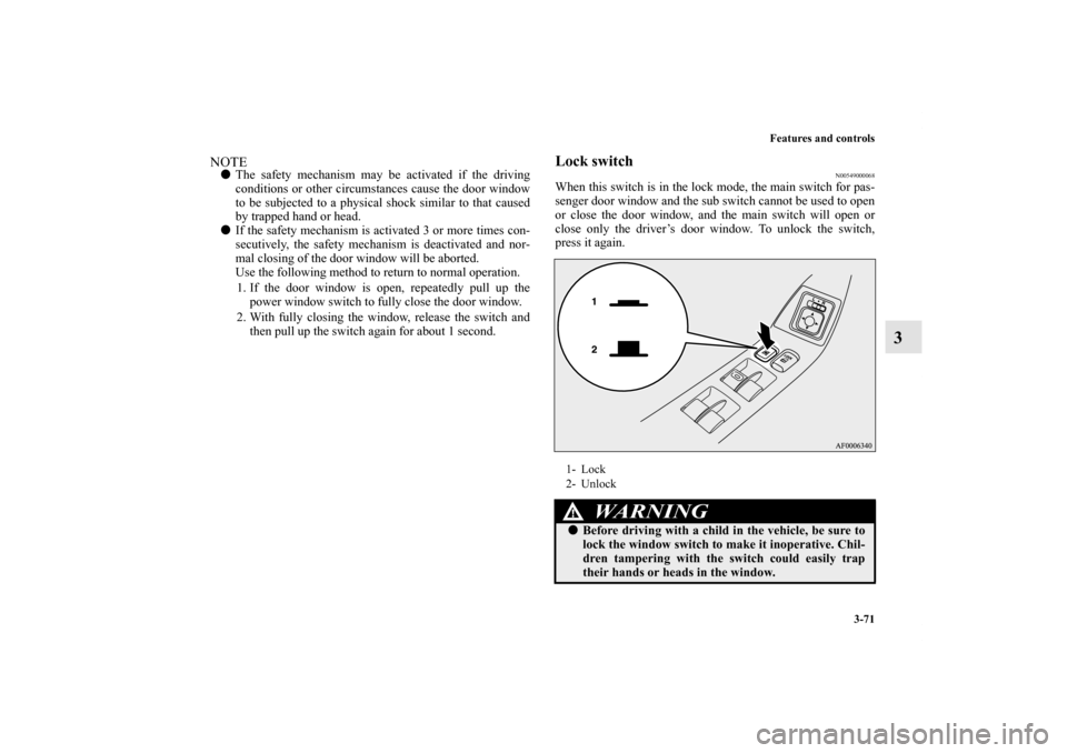 MITSUBISHI LANCER EVOLUTION 2012 10.G Owners Manual Features and controls
3-71
3
NOTEThe safety mechanism may be activated if the driving
conditions or other circumstances cause the door window
to be subjected to a physical shock similar to that cause MITSUBISHI LANCER EVOLUTION 2012 10.G Owners Manual Features and controls
3-71
3
NOTEThe safety mechanism may be activated if the driving
conditions or other circumstances cause the door window
to be subjected to a physical shock similar to that cause
