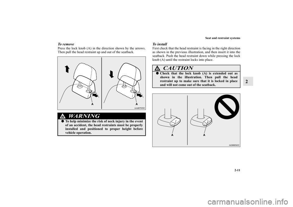 MITSUBISHI LANCER EVOLUTION 2012 10.G Owners Manual Seat and restraint systems
2-11
2
To  r e m o v ePress the lock knob (A) in the direction shown by the arrows.
Then pull the head restraint up and out of the seatback.
To  i n s t a l lFirst check tha
