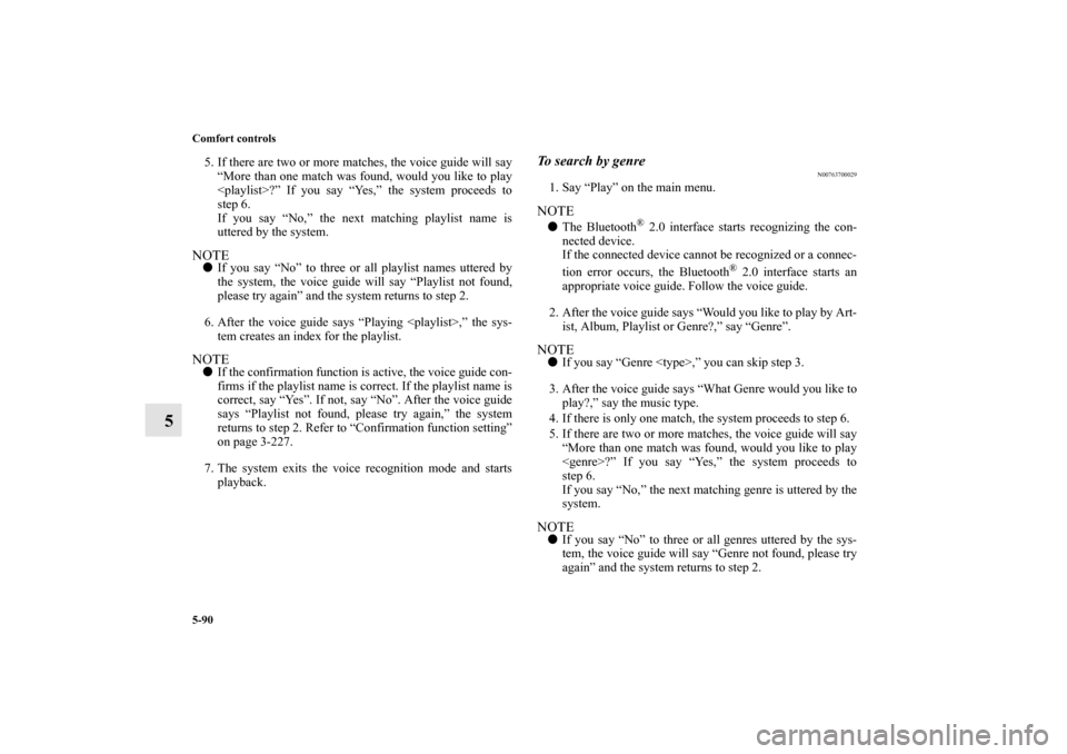 MITSUBISHI LANCER EVOLUTION 2012 10.G Owners Manual 5-90 Comfort controls
5
5. If there are two or more matches, the voice guide will say
“More than one match was found, would you like to play
<playlist>?” If you say “Yes,” the system proceeds MITSUBISHI LANCER EVOLUTION 2012 10.G Owners Manual 5-90 Comfort controls
5
5. If there are two or more matches, the voice guide will say
“More than one match was found, would you like to play
<playlist>?” If you say “Yes,” the system proceeds