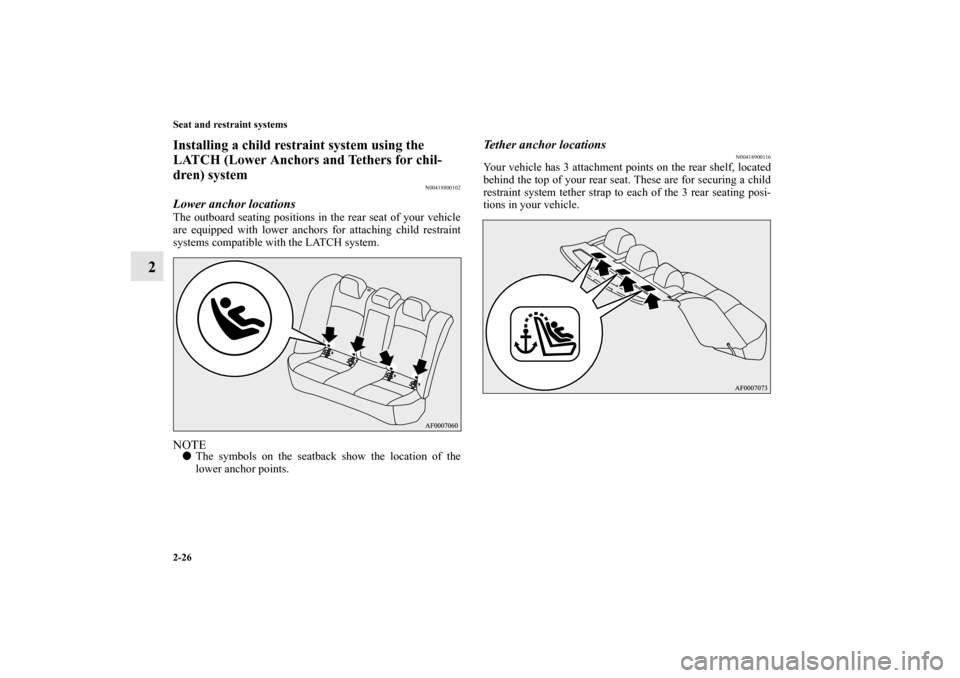 MITSUBISHI LANCER EVOLUTION 2012 10.G Owners Manual 2-26 Seat and restraint systems
2
Installing a child restraint system using the 
LATCH (Lower Anchors and Tethers for chil-
dren) system
N00418800102
Lower anchor locationsThe outboard seating positio