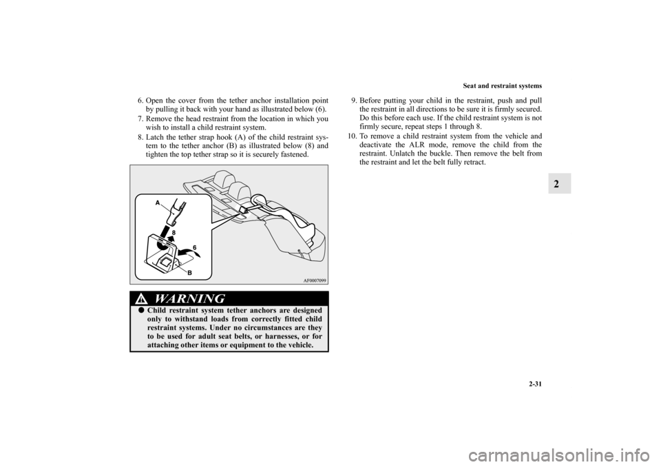 MITSUBISHI LANCER EVOLUTION 2012 10.G Owners Manual Seat and restraint systems
2-31
2
6. Open the cover from the tether anchor installation point
by pulling it back with your hand as illustrated below (6).
7. Remove the head restraint from the location MITSUBISHI LANCER EVOLUTION 2012 10.G Owners Manual Seat and restraint systems
2-31
2
6. Open the cover from the tether anchor installation point
by pulling it back with your hand as illustrated below (6).
7. Remove the head restraint from the location
