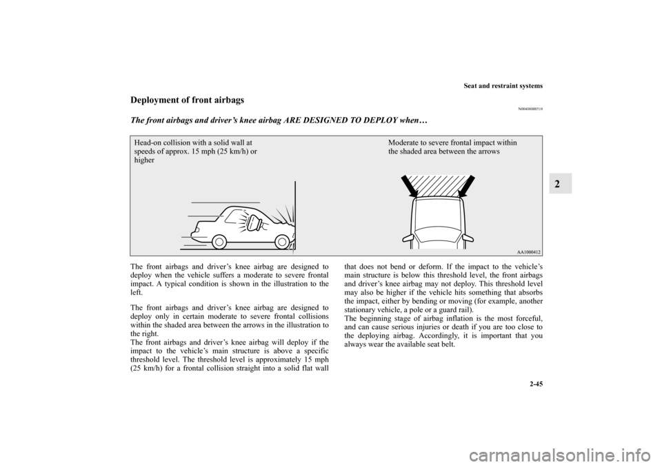 MITSUBISHI LANCER EVOLUTION 2012 10.G Owners Manual Seat and restraint systems
2-45
2
Deployment of front airbags
N00408000518
The front airbags and driver’s knee airbag ARE DESIGNED TO DEPLOY when… The front airbags and driver’s knee airbag are 