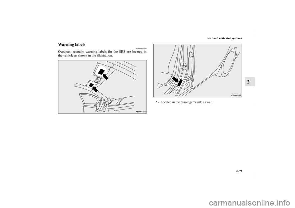 MITSUBISHI LANCER EVOLUTION 2012 10.G Owners Manual Seat and restraint systems
2-59
2
Warning labels
N00408600309
Occupant restraint warning labels for the SRS are located in
the vehicle as shown in the illustration. 
* - Located in the passenger’s s