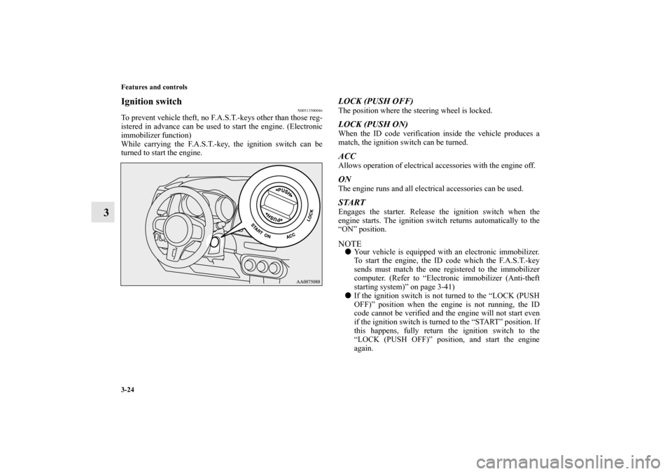 MITSUBISHI LANCER EVOLUTION 2013 10.G Owners Manual 3-24 Features and controls
3
Ignition switch
N00513500046
To prevent vehicle theft, no F.A.S.T.-keys other than those reg-
istered in advance can be used to start the engine. (Electronic
immobilizer f MITSUBISHI LANCER EVOLUTION 2013 10.G Owners Manual 3-24 Features and controls
3
Ignition switch
N00513500046
To prevent vehicle theft, no F.A.S.T.-keys other than those reg-
istered in advance can be used to start the engine. (Electronic
immobilizer f