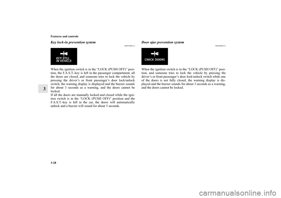 MITSUBISHI LANCER EVOLUTION 2013 10.G Owners Manual 3-28 Features and controls
3
Key lock-in prevention system
N00559900132
When the ignition switch is in the “LOCK (PUSH OFF)” posi-
tion, the F.A.S.T.-key is left in the passenger compartment, all
MITSUBISHI LANCER EVOLUTION 2013 10.G Owners Manual 3-28 Features and controls
3
Key lock-in prevention system
N00559900132
When the ignition switch is in the “LOCK (PUSH OFF)” posi-
tion, the F.A.S.T.-key is left in the passenger compartment, all