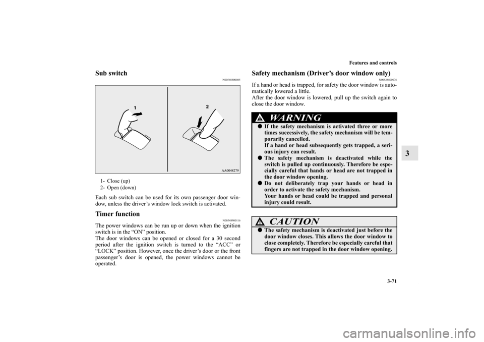 MITSUBISHI LANCER EVOLUTION 2013 10.G Owners Manual Features and controls
3-71
3
Sub switch
N00548800085
Each sub switch can be used for its own passenger door win-
dow, unless the driver’s window lock switch is activated. Timer function
N00548900116 MITSUBISHI LANCER EVOLUTION 2013 10.G Owners Manual Features and controls
3-71
3
Sub switch
N00548800085
Each sub switch can be used for its own passenger door win-
dow, unless the driver’s window lock switch is activated. Timer function
N00548900116