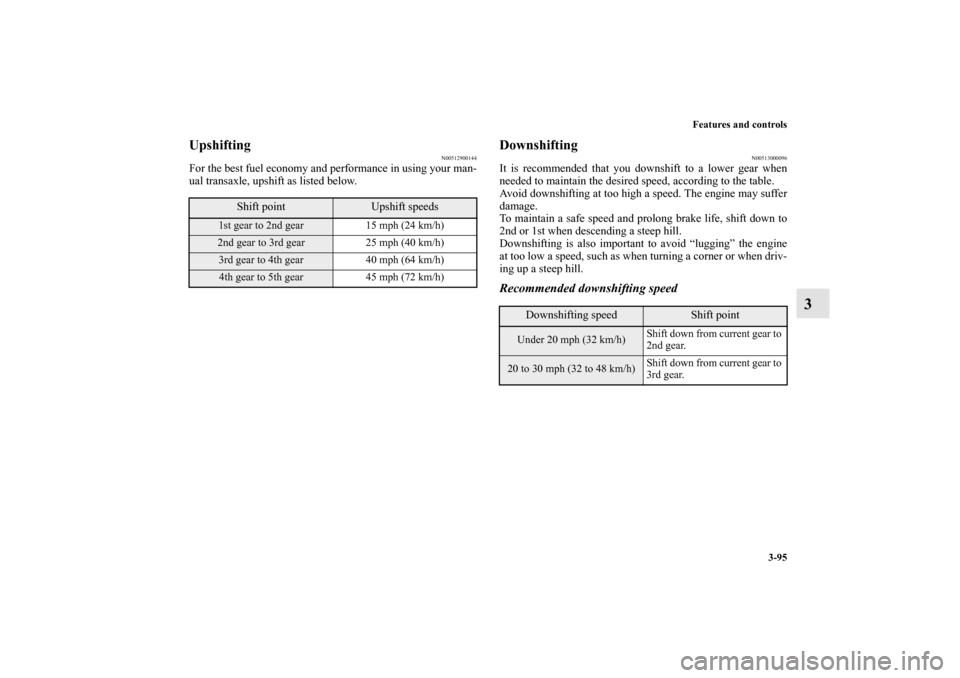 MITSUBISHI LANCER EVOLUTION 2013 10.G Owners Manual Features and controls
3-95
3
Upshifting
N00512900144
For the best fuel economy and performance in using your man-
ual transaxle, upshift as listed below.
Downshifting
N00513000096
It is recommended th MITSUBISHI LANCER EVOLUTION 2013 10.G Owners Manual Features and controls
3-95
3
Upshifting
N00512900144
For the best fuel economy and performance in using your man-
ual transaxle, upshift as listed below.
Downshifting
N00513000096
It is recommended th