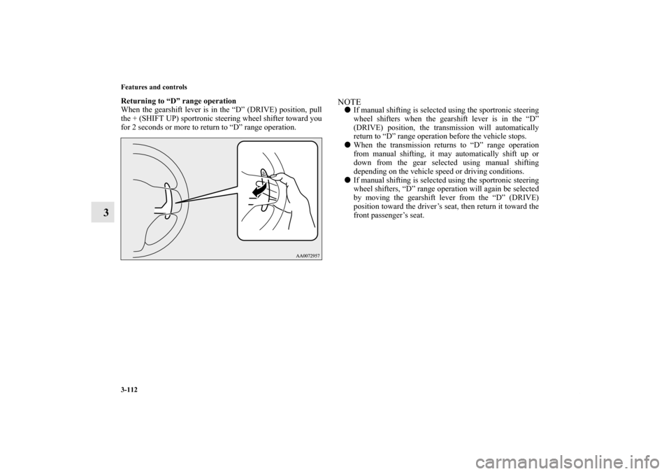 MITSUBISHI LANCER EVOLUTION 2013 10.G Owners Manual 3-112 Features and controls
3
Returning to “D” range operation
When the gearshift lever is in the “D” (DRIVE) position, pull
the + (SHIFT UP) sportronic steering wheel shifter toward you
for 2 MITSUBISHI LANCER EVOLUTION 2013 10.G Owners Manual 3-112 Features and controls
3
Returning to “D” range operation
When the gearshift lever is in the “D” (DRIVE) position, pull
the + (SHIFT UP) sportronic steering wheel shifter toward you
for 2