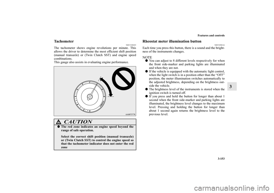 MITSUBISHI LANCER EVOLUTION 2013 10.G Owners Manual Features and controls
3-153
3
Tachometer
N00519200205
The tachometer shows engine revolutions per minute. This
allows the driver to determine the most efficient shift position
(manual transaxle) or (T MITSUBISHI LANCER EVOLUTION 2013 10.G Owners Manual Features and controls
3-153
3
Tachometer
N00519200205
The tachometer shows engine revolutions per minute. This
allows the driver to determine the most efficient shift position
(manual transaxle) or (T