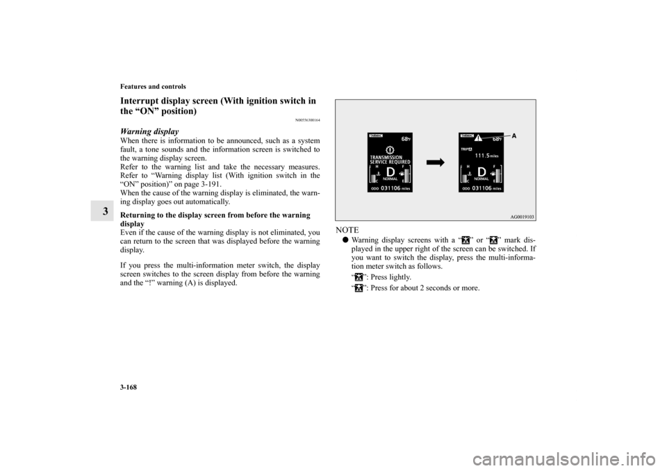 MITSUBISHI LANCER EVOLUTION 2013 10.G Owners Manual 3-168 Features and controls
3
Interrupt display screen (With ignition switch in
the “ON” position)
N00556300164
Warning displayWhen there is information to be announced, such as a system
fault, a MITSUBISHI LANCER EVOLUTION 2013 10.G Owners Manual 3-168 Features and controls
3
Interrupt display screen (With ignition switch in
the “ON” position)
N00556300164
Warning displayWhen there is information to be announced, such as a system
fault, a