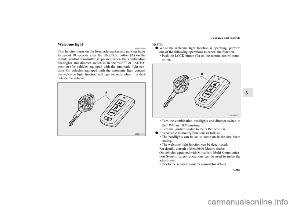 MITSUBISHI LANCER EVOLUTION 2013 10.G Owners Manual Features and controls
3-209
3
Welcome light
N00563200080
This function turns on the front side-marker and parking lights
for about 30 seconds after the UNLOCK button (A) on the
remote control transmit MITSUBISHI LANCER EVOLUTION 2013 10.G Owners Manual Features and controls
3-209
3
Welcome light
N00563200080
This function turns on the front side-marker and parking lights
for about 30 seconds after the UNLOCK button (A) on the
remote control transmit