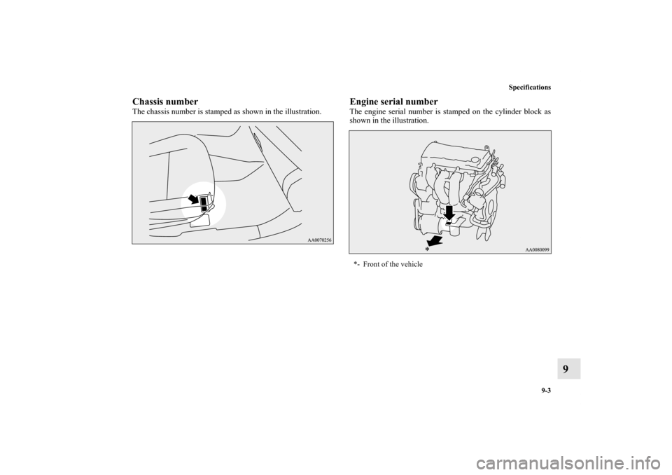 MITSUBISHI LANCER EVOLUTION 2013 10.G Owners Manual Specifications
9-3
9
Chassis numberThe chassis number is stamped as shown in the illustration.
Engine serial numberThe engine serial number is stamped on the cylinder block as
shown in the illustratio