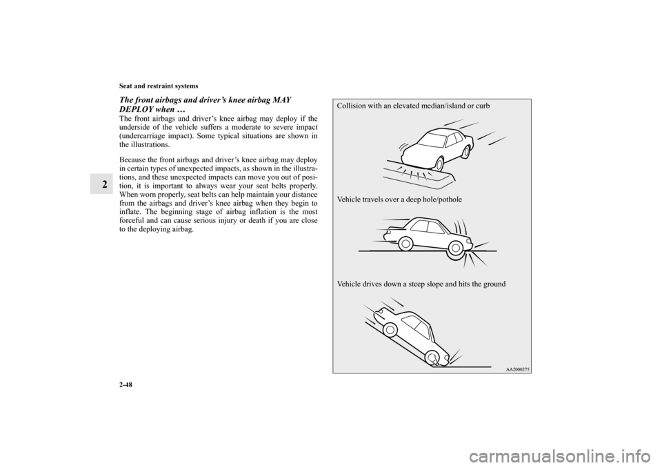 MITSUBISHI LANCER EVOLUTION 2013 10.G Owners Manual 2-48 Seat and restraint systems
2
The front airbags and driver’s knee airbag MAY
DEPLOY when … The front airbags and driver’s knee airbag may deploy if the
underside of the vehicle suffers a mo MITSUBISHI LANCER EVOLUTION 2013 10.G Owners Manual 2-48 Seat and restraint systems
2
The front airbags and driver’s knee airbag MAY
DEPLOY when … The front airbags and driver’s knee airbag may deploy if the
underside of the vehicle suffers a mo
