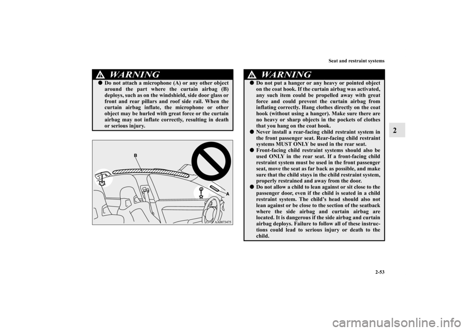 MITSUBISHI LANCER EVOLUTION 2013 10.G Owners Manual Seat and restraint systems
2-53
2
WA R N I N G
!Do not attach a microphone (A) or any other object
around the part where the curtain airbag (B)
deploys, such as on the windshield, side door glass or
MITSUBISHI LANCER EVOLUTION 2013 10.G Owners Manual Seat and restraint systems
2-53
2
WA R N I N G
!Do not attach a microphone (A) or any other object
around the part where the curtain airbag (B)
deploys, such as on the windshield, side door glass or