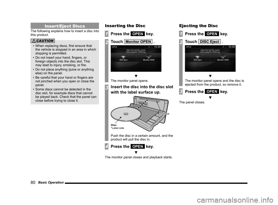 MITSUBISHI LANCER EVOLUTION 2014 10.G MMCS Manual 80   Basic Operation
Insert/Eject Discs
The following explains how to insert a disc into 
this product.
CAUTION
• When replacing discs, first ensure that 
the vehicle is stopped in an area in which 