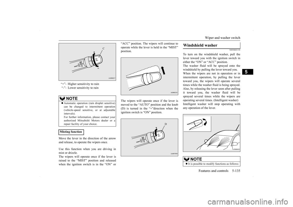 MITSUBISHI LANCER EVOLUTION 2014 10.G Owners Manual Wiper and washer switch 
Features and controls 5-135
5
Move the lever in the direction of the arrow and release, to operate the wipers once. Use this function when you are driving in mist or drizzle. 