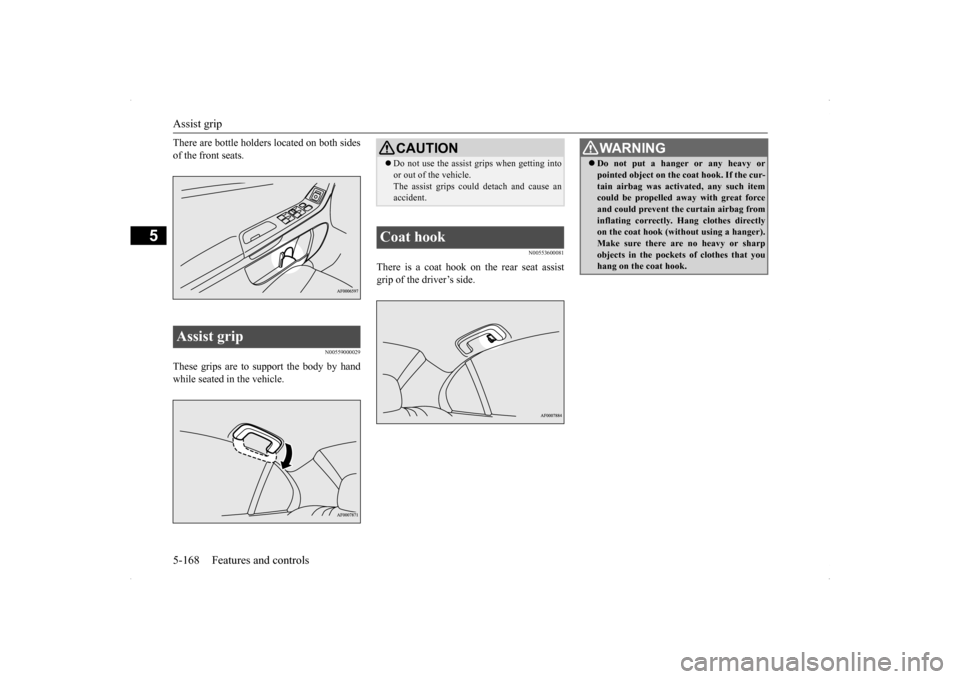 MITSUBISHI LANCER EVOLUTION 2014 10.G Owners Manual Assist grip 5-168 Features and controls
5
There are bottle holders located on both sides of the front seats.
N00559000029
These grips are to support the body by handwhile seated in the vehicle.
N00553