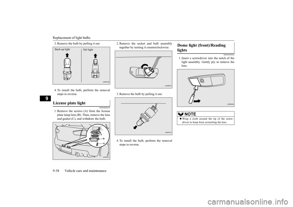 MITSUBISHI LANCER EVOLUTION 2014 10.G Owners Manual Replacement of light bulbs 9-38 Vehicle care and maintenance
9
3. Remove the bulb by pulling it out. 4. To install the bulb, perform the removal steps in reverse.
N00944000344
1. Remove the screws (A)