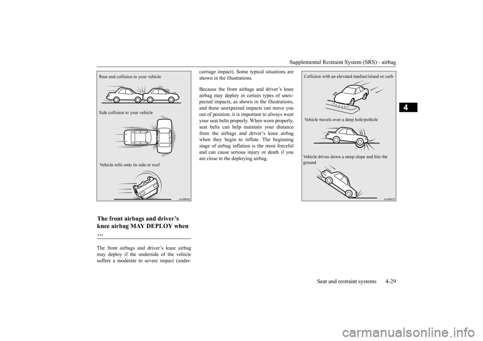 MITSUBISHI LANCER EVOLUTION 2014 10.G Owners Manual Supplemental Restraint System (SRS) - airbag
Seat and restraint systems 4-29
4
The front airbags and driver’s knee airbag may deploy if the underside of the vehicle suffers a moderate to severe imp MITSUBISHI LANCER EVOLUTION 2014 10.G Owners Manual Supplemental Restraint System (SRS) - airbag
Seat and restraint systems 4-29
4
The front airbags and driver’s knee airbag may deploy if the underside of the vehicle suffers a moderate to severe imp