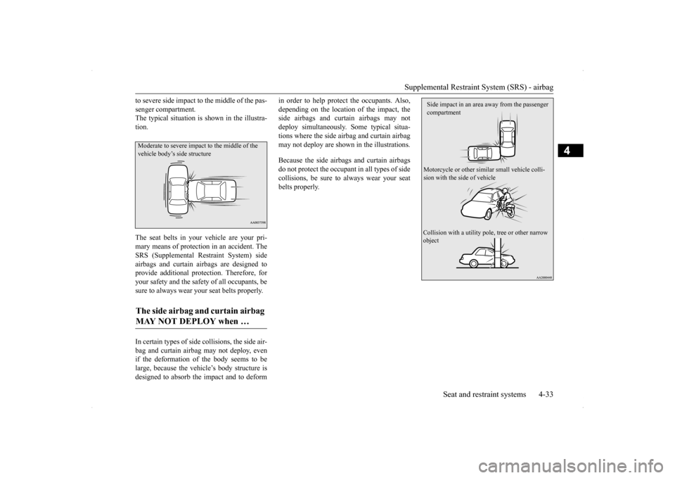 MITSUBISHI LANCER EVOLUTION 2014 10.G Owners Manual Supplemental Restraint System (SRS) - airbag 
Seat and restraint systems 4-33
4
to severe side impact to the middle of the pas- senger compartment. The typical situation is shown in the illustra- tion