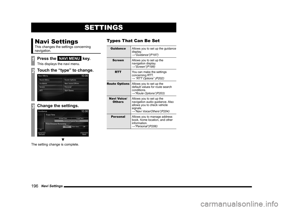 MITSUBISHI LANCER EVOLUTION 2015 10.G MMCS Manual 196   Navi Settings
SETTINGS
Navi Settings
This changes the settings concerning 
navigation.
1Press the NAVI MENU key.
This displays the navi menu.
2Touch the “type” to change.
3Change the setting