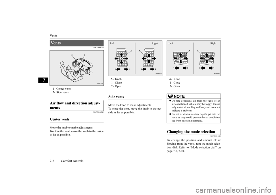 MITSUBISHI LANCER EVOLUTION 2015 10.G Owners Manual Vents 7-2 Comfort controls
7
N00729900223 N00730200242
Move the knob to make adjustments. To close the vent, move the knob to the inside as far as possible. 
Move the knob to make adjustments. To clos