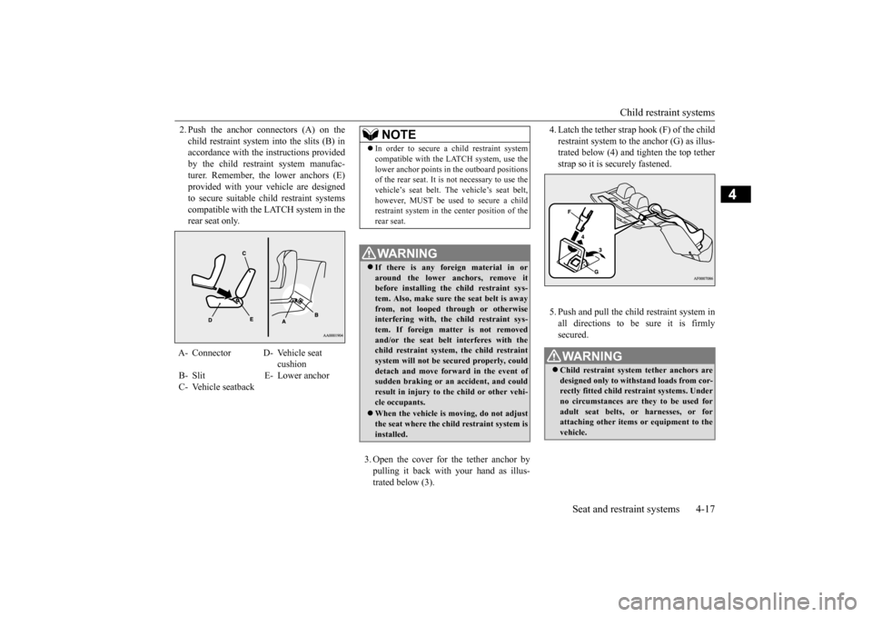 MITSUBISHI LANCER EVOLUTION 2015 10.G Owners Manual Child restraint systems
Seat and restraint systems 4-17
4
2. Push the anchor connectors (A) on the child restraint system into the slits (B) in accordance with the instructions provided by the child MITSUBISHI LANCER EVOLUTION 2015 10.G Owners Manual Child restraint systems
Seat and restraint systems 4-17
4
2. Push the anchor connectors (A) on the child restraint system into the slits (B) in accordance with the instructions provided by the child