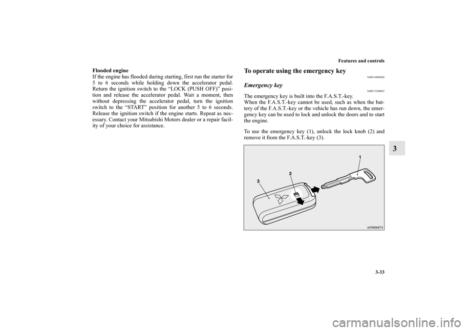 MITSUBISHI LANCER RALLIART 2010 8.G Owners Manual Features and controls
3-33
3
Flooded engine
If the engine has flooded during starting, first run the starter for
5 to 6 seconds while holding down the accelerator pedal.
Return the ignition switch to MITSUBISHI LANCER RALLIART 2010 8.G Owners Manual Features and controls
3-33
3
Flooded engine
If the engine has flooded during starting, first run the starter for
5 to 6 seconds while holding down the accelerator pedal.
Return the ignition switch to