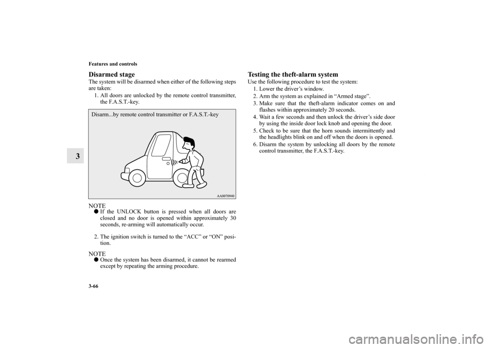MITSUBISHI LANCER RALLIART 2010 8.G Owners Manual 3-66 Features and controls
3
Disarmed stageThe system will be disarmed when either of the following steps
are taken:
1. All doors are unlocked by the remote control transmitter,
the F.A.S.T.-key.NOTE MITSUBISHI LANCER RALLIART 2010 8.G Owners Manual 3-66 Features and controls
3
Disarmed stageThe system will be disarmed when either of the following steps
are taken:
1. All doors are unlocked by the remote control transmitter,
the F.A.S.T.-key.NOTE